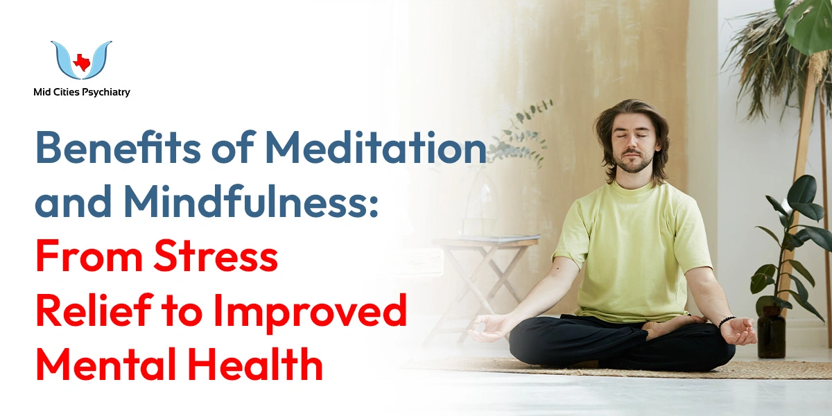 Benefits of Meditation and Mindfulness: From Stress Relief to Improved Mental Health