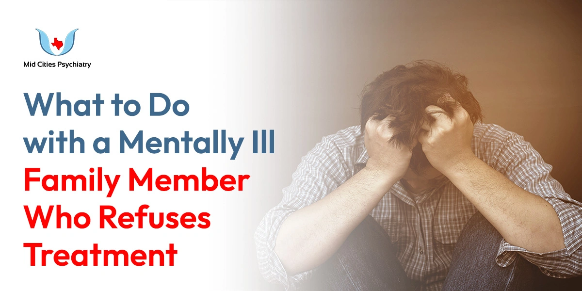 what to do with a mentally ill family member who refuses trea