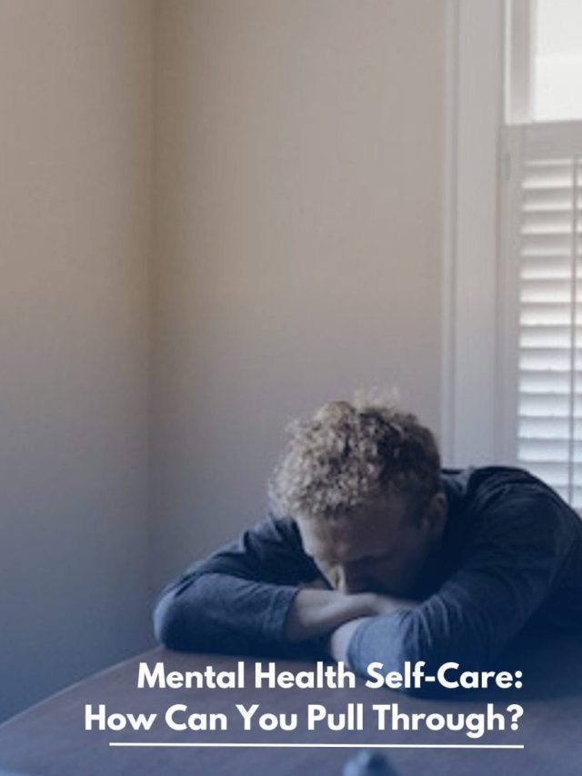 Mental Health Self-Care: How Can You Pull Through?